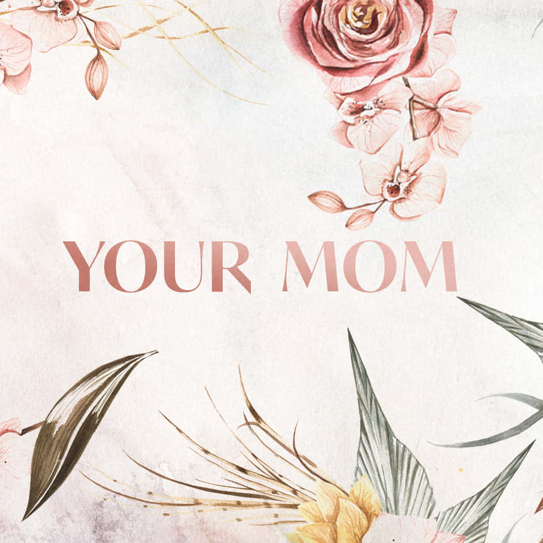Флористическая эстетика с надписью Your Mom Обои